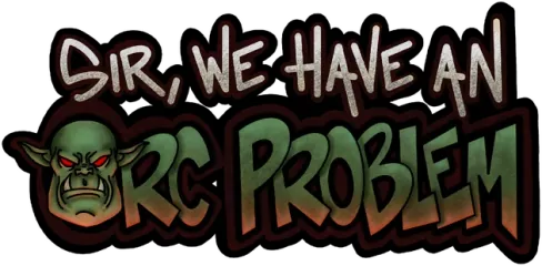 Sir, We Have an Orc Problem