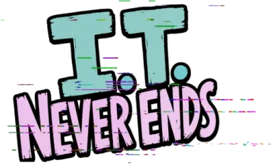 I.T. Never Ends