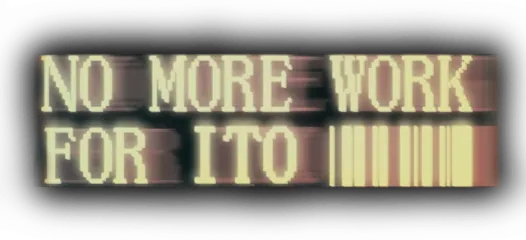 NO MORE WORK FOR ITO