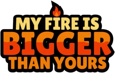 My Fire Is Bigger Than Yours