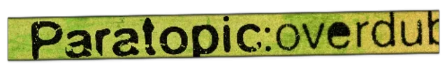 Paratopic: Overdub