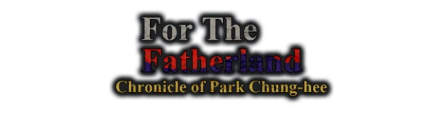 For the Fatherland: Chronicle of Park Chung-hee