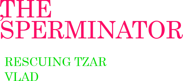 The Sperminator: Rescuing Tzar Vlad