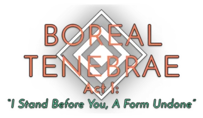 Boreal Tenebrae Act 1: I Stand Before You, A Form Undone