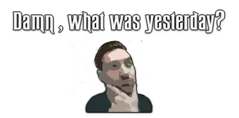 Damn, what was yesterday?